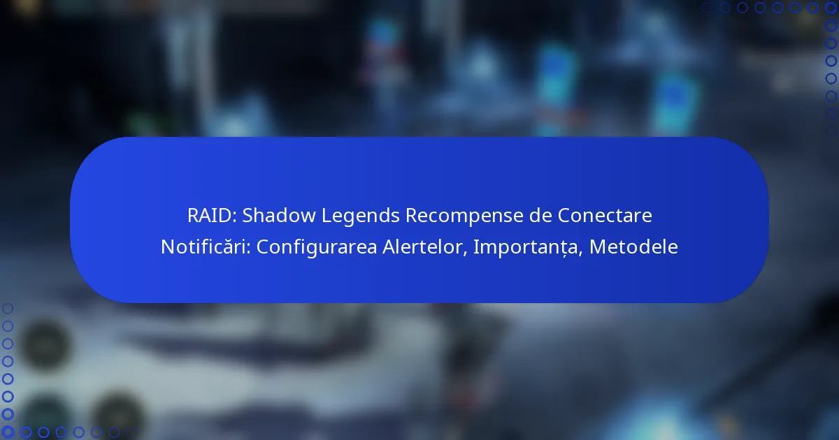 RAID: Shadow Legends Recompense de Conectare Notificări: Configurarea Alertelor, Importanța, Metodele