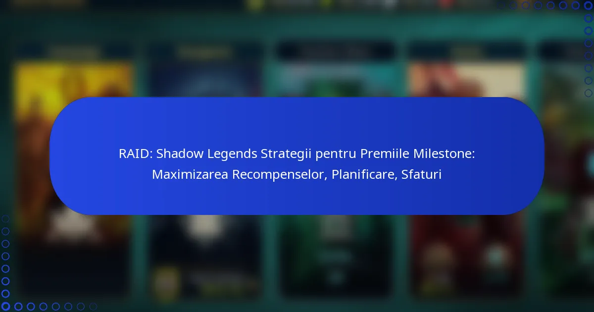 RAID: Shadow Legends Strategii pentru Premiile Milestone: Maximizarea Recompenselor, Planificare, Sfaturi