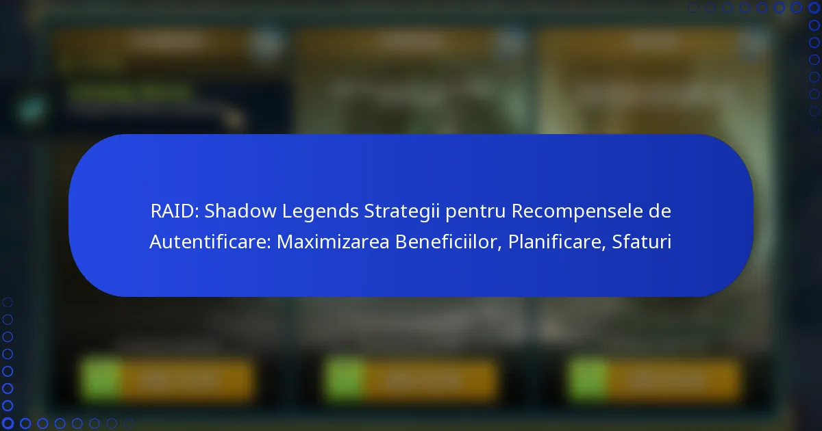 RAID: Shadow Legends Strategii pentru Recompensele de Autentificare: Maximizarea Beneficiilor, Planificare, Sfaturi