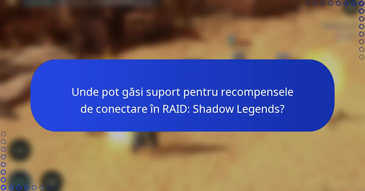 Unde pot găsi suport pentru recompensele de conectare în RAID: Shadow Legends?